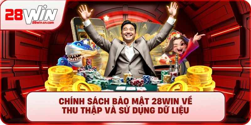 Chính sách bảo mật 28Win về thu thập và sử dụng dữ liệu